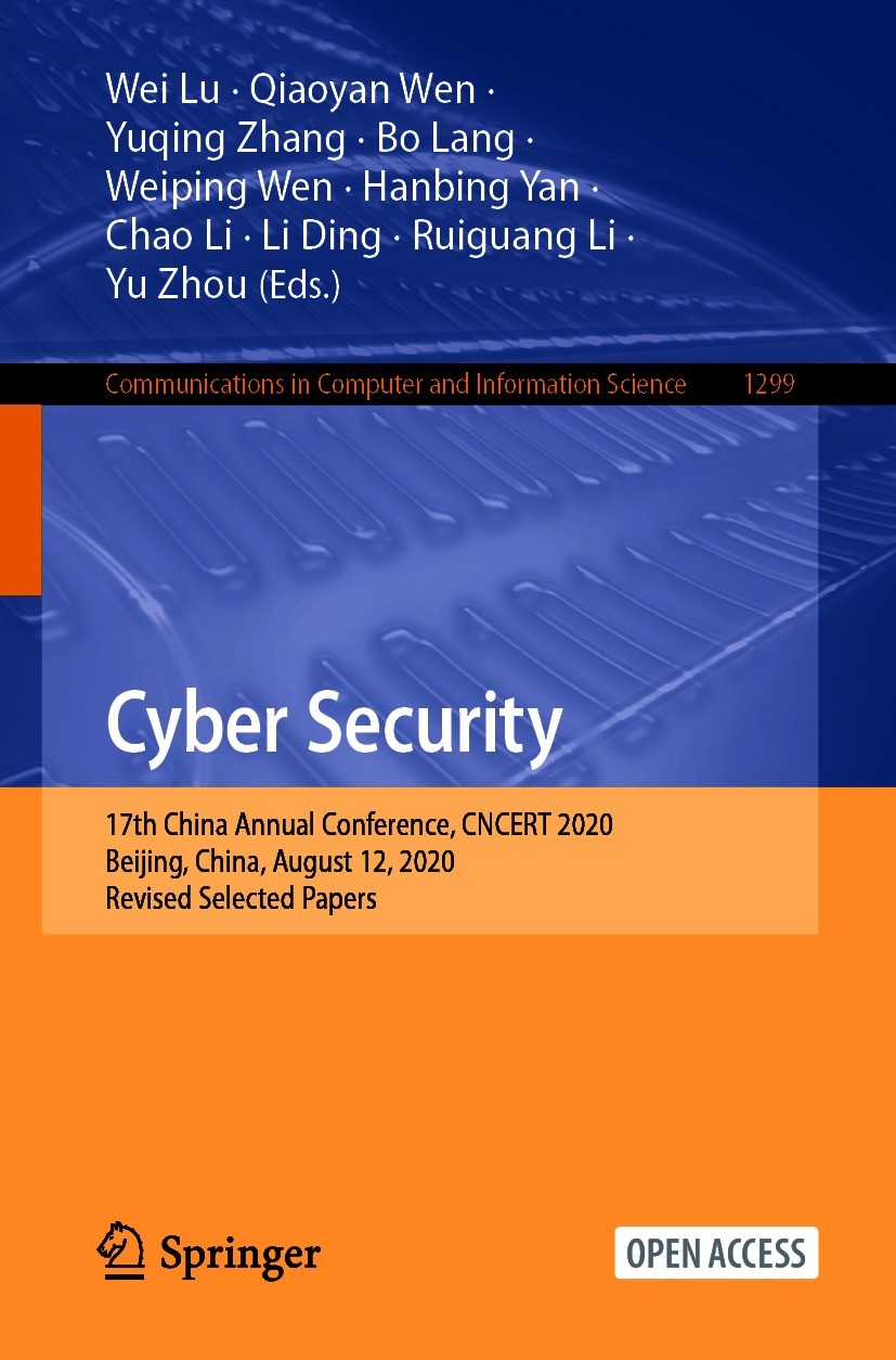 Titlebook: Cyber Security; 17th China Annual Co Wei Lu,Qiaoyan Wen,Yu Zhou Conference proceedings‘‘‘‘‘‘‘‘ 2020 The Editor(s) (if applicable) and The A Titlebook: Cyber Security; 17th China Annual Co Wei Lu,Qiaoyan Wen,Yu Zhou Conference proceedings‘‘‘‘‘‘‘‘ 2020 The Editor(s) (if applicable) and The A