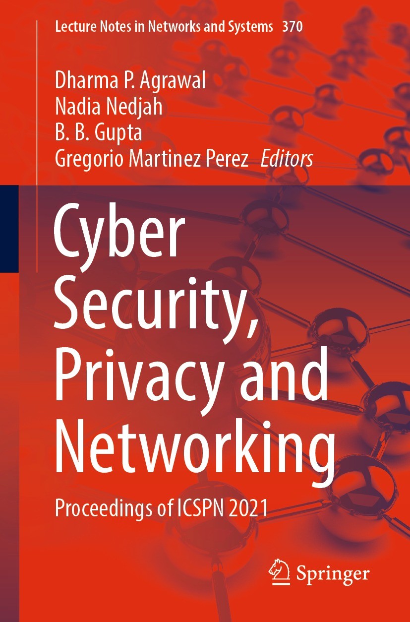 Titlebook: Cyber Security, Privacy and Networking; Proceedings of ICSPN Dharma P. Agrawal,Nadia Nedjah,Gregorio Martinez P Conference proceedings 2022 Titlebook: Cyber Security, Privacy and Networking; Proceedings of ICSPN Dharma P. Agrawal,Nadia Nedjah,Gregorio Martinez P Conference proceedings 2022