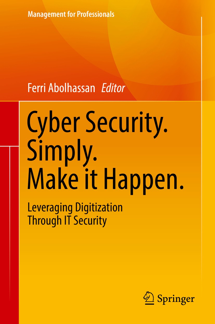 Titlebook: Cyber Security. Simply. Make it Happen.; Leveraging Digitizat Ferri Abolhassan Book 2017 Springer International Publishing AG 2017 secure c Titlebook: Cyber Security. Simply. Make it Happen.; Leveraging Digitizat Ferri Abolhassan Book 2017 Springer International Publishing AG 2017 secure c