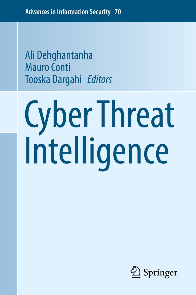 Titlebook: Cyber Threat Intelligence; Ali Dehghantanha,Mauro Conti,Tooska Dargahi Book 2018 Springer International Publishing AG, part of Springer Na Titlebook: Cyber Threat Intelligence; Ali Dehghantanha,Mauro Conti,Tooska Dargahi Book 2018 Springer International Publishing AG, part of Springer Na