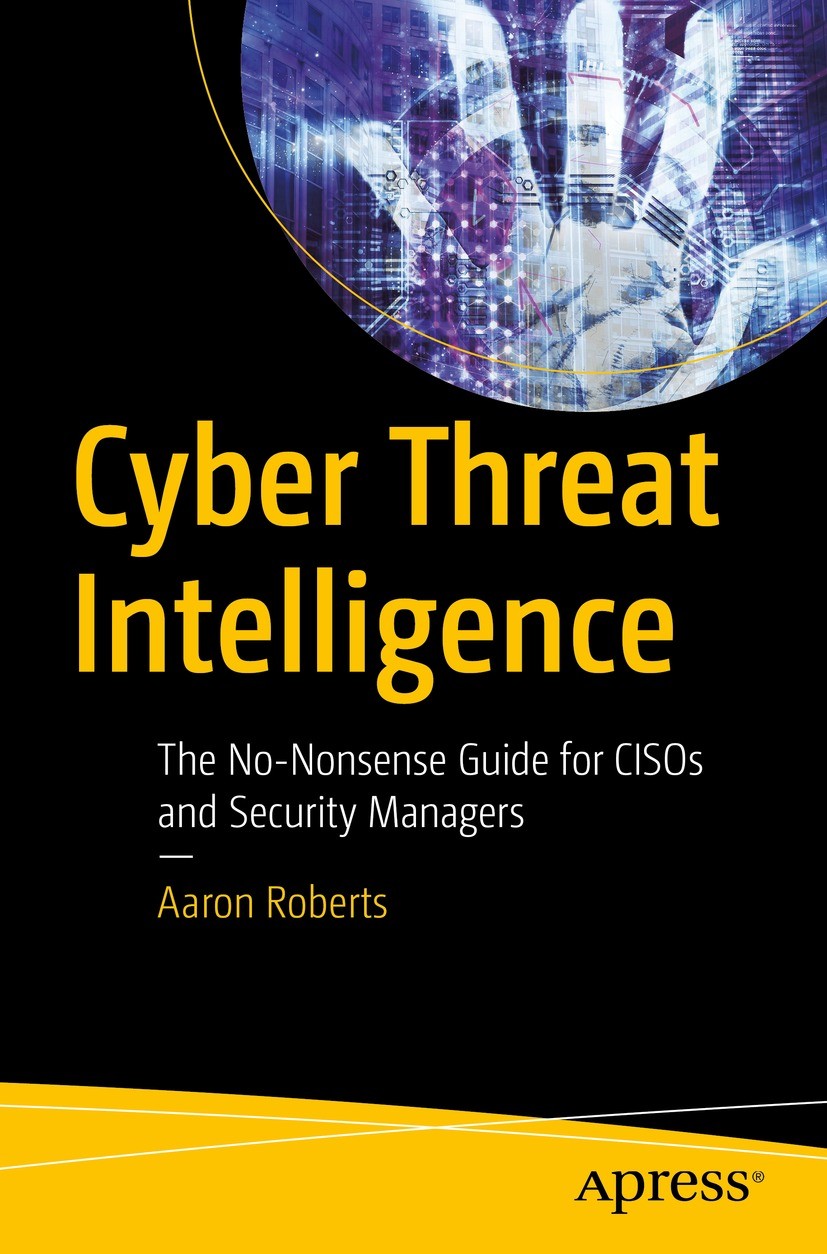 Titlebook: Cyber Threat Intelligence; The No-Nonsense Guid Aaron Roberts Book 2021 Aaron Roberts 2021 Cyber Threat Intelligence.CTI.Cybersecurity.Open Titlebook: Cyber Threat Intelligence; The No-Nonsense Guid Aaron Roberts Book 2021 Aaron Roberts 2021 Cyber Threat Intelligence.CTI.Cybersecurity.Open