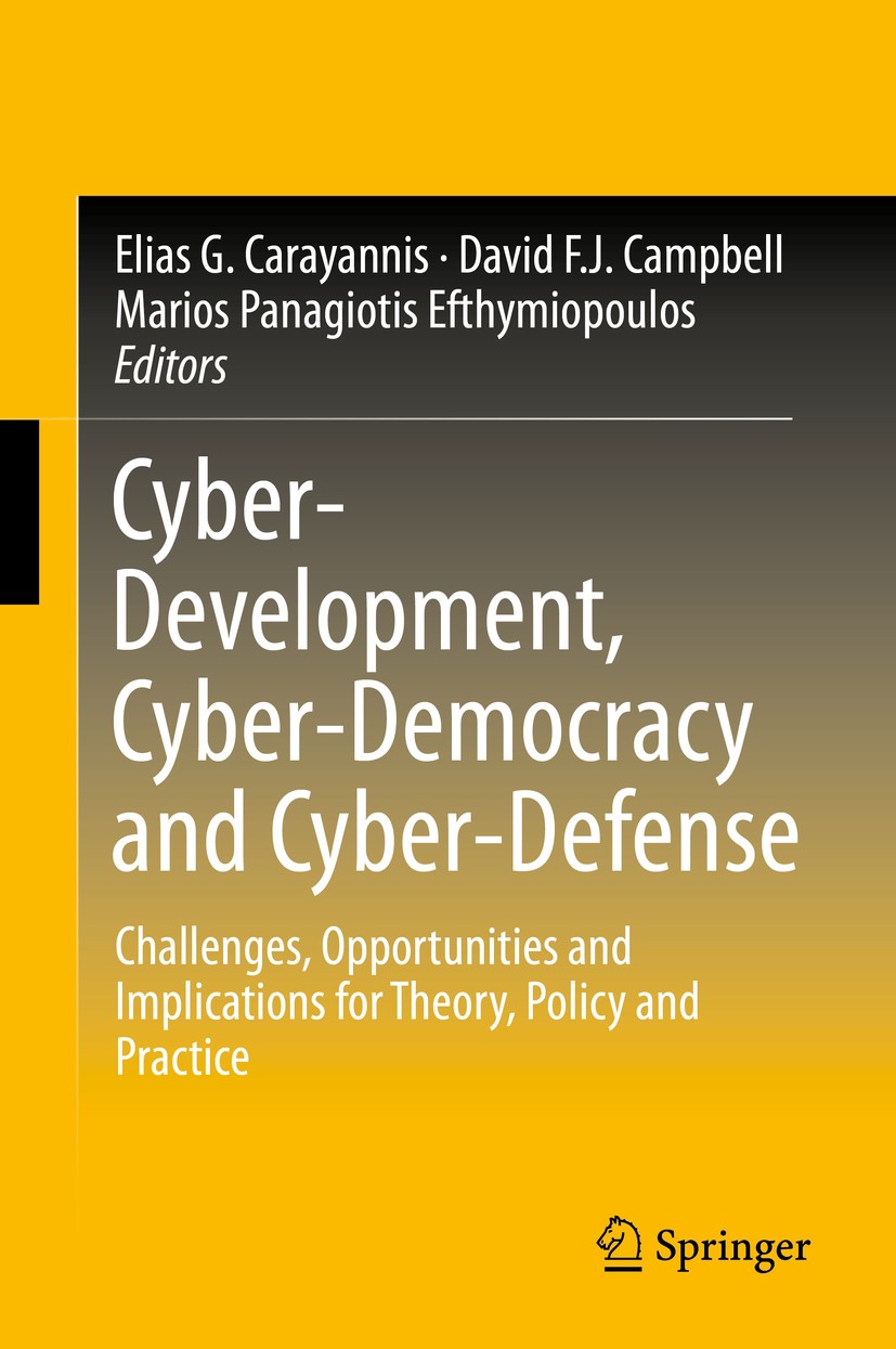 Titlebook: Cyber-Development, Cyber-Democracy and Cyber-Defense; Challenges, Opportun Elias G. Carayannis,David F. J. Campbell,Marios Pa Book 2014 Spr Titlebook: Cyber-Development, Cyber-Democracy and Cyber-Defense; Challenges, Opportun Elias G. Carayannis,David F. J. Campbell,Marios Pa Book 2014 Spr