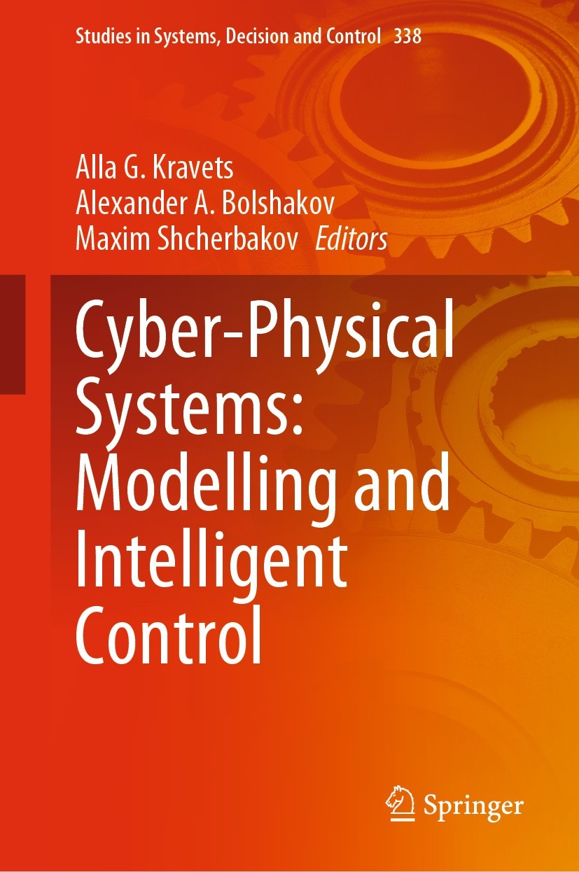 Titlebook: Cyber-Physical Systems: Modelling and Intelligent Control; Alla G. Kravets,Alexander A. Bolshakov,Maxim Shche Book 2021 The Editor(s) (if Titlebook: Cyber-Physical Systems: Modelling and Intelligent Control; Alla G. Kravets,Alexander A. Bolshakov,Maxim Shche Book 2021 The Editor(s) (if