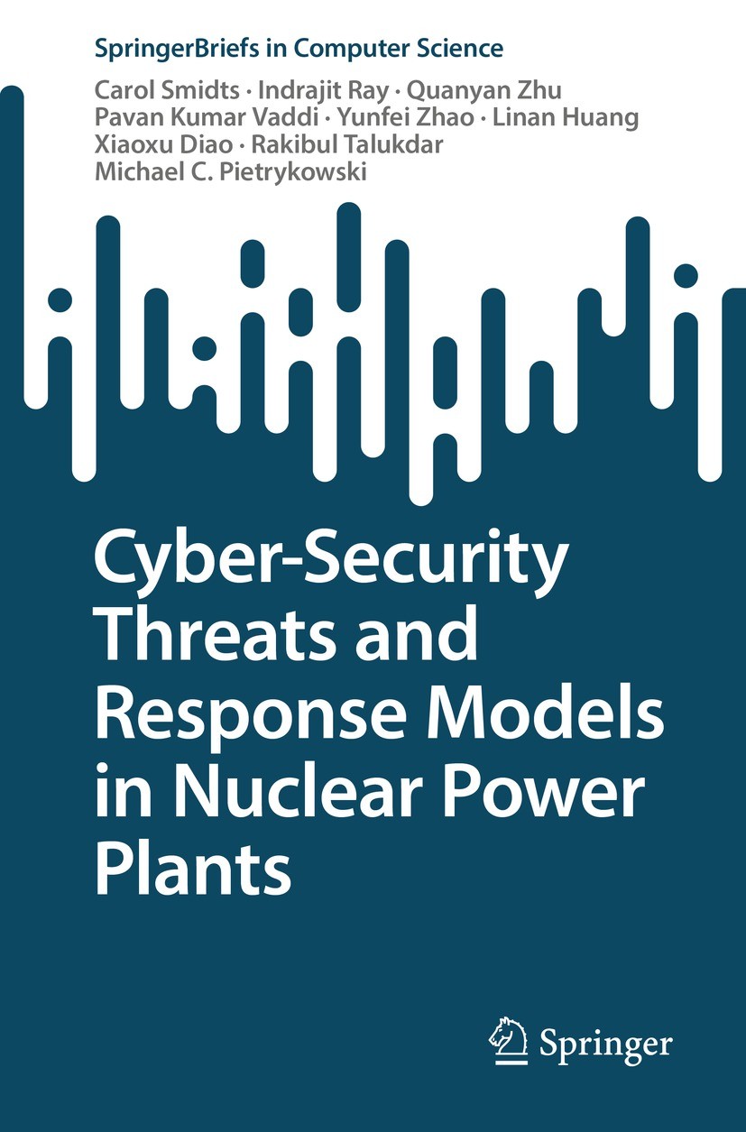Titlebook: Cyber-Security Threats and Response Models in Nuclear Power Plants; Carol Smidts,Indrajit Ray,Michael C. Pietrykowski Book 2022 The Author Titlebook: Cyber-Security Threats and Response Models in Nuclear Power Plants; Carol Smidts,Indrajit Ray,Michael C. Pietrykowski Book 2022 The Author