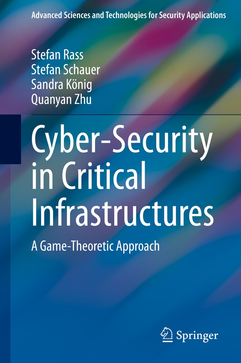 Titlebook: Cyber-Security in Critical Infrastructures; A Game-Theoretic App Stefan Rass,Stefan Schauer,Quanyan Zhu Book 2020 Springer Nature Switzerla Titlebook: Cyber-Security in Critical Infrastructures; A Game-Theoretic App Stefan Rass,Stefan Schauer,Quanyan Zhu Book 2020 Springer Nature Switzerla