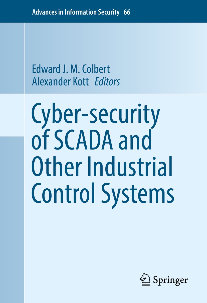 Titlebook: Cyber-security of SCADA and Other Industrial Control Systems; Edward J. M. Colbert,Alexander Kott Book 2016 Springer International Publish Titlebook: Cyber-security of SCADA and Other Industrial Control Systems; Edward J. M. Colbert,Alexander Kott Book 2016 Springer International Publish