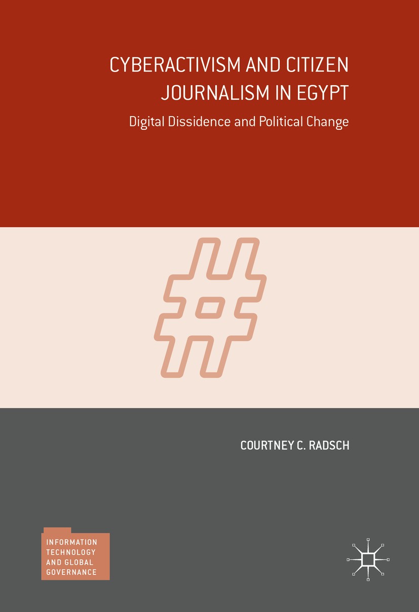Titlebook: Cyberactivism and Citizen Journalism in Egypt; Digital Dissidence a Courtney C. Radsch Book 2016 The Editor(s) (if applicable) and The Auth Titlebook: Cyberactivism and Citizen Journalism in Egypt; Digital Dissidence a Courtney C. Radsch Book 2016 The Editor(s) (if applicable) and The Auth