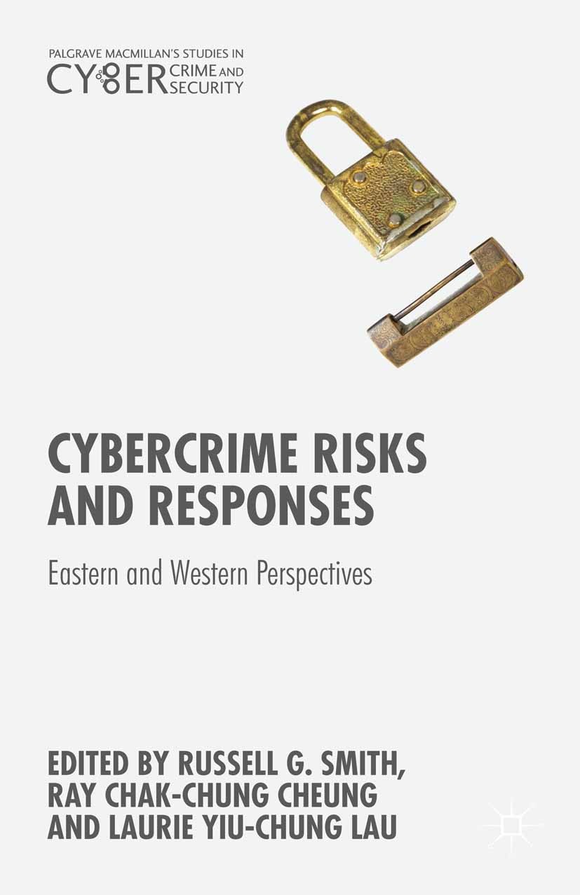 Titlebook: Cybercrime Risks and Responses; Eastern and Western Russell G. Smith,Ray Chak-Chung Cheung,Laurie Yiu- Book 2015 The Editor(s) (if applica Titlebook: Cybercrime Risks and Responses; Eastern and Western Russell G. Smith,Ray Chak-Chung Cheung,Laurie Yiu- Book 2015 The Editor(s) (if applica