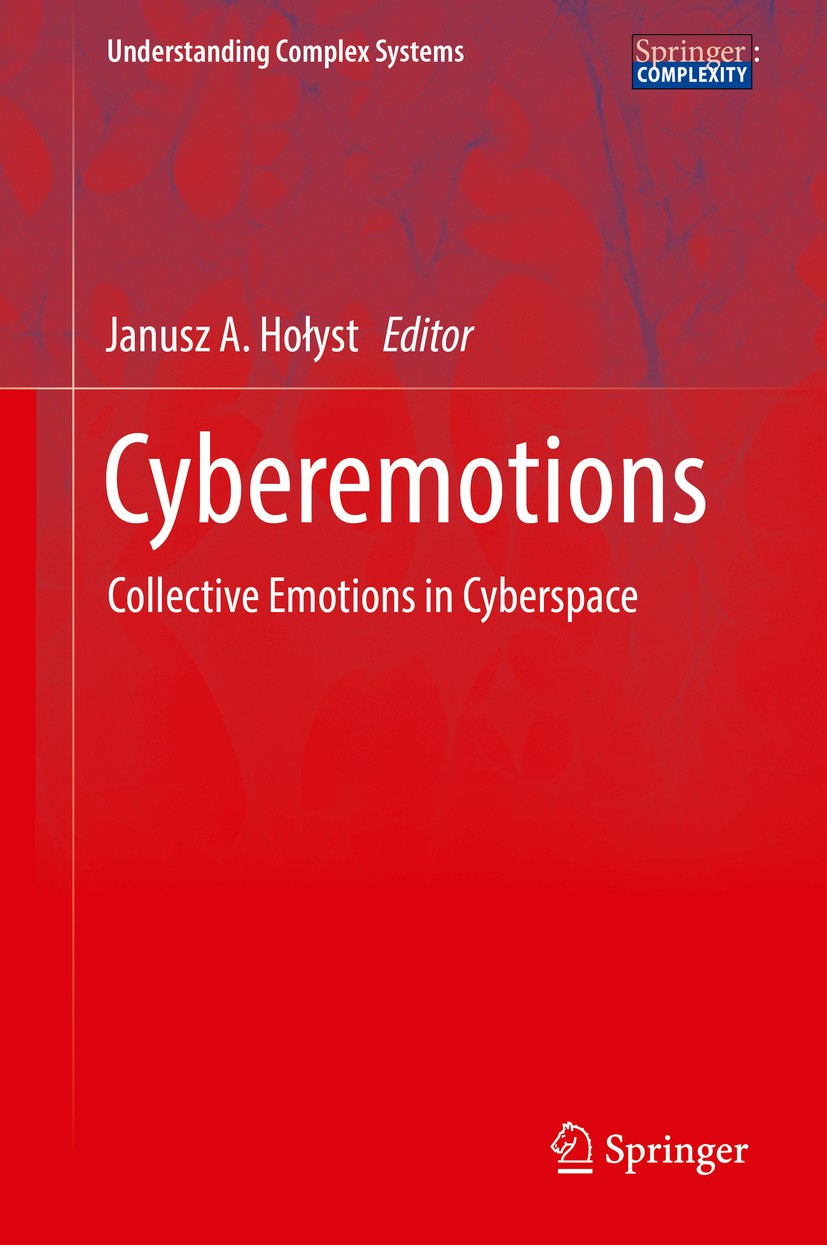 Titlebook: Cyberemotions; Collective Emotions Janusz A. Holyst Book 2017 Springer International Publishing Switzerland 2017 Collective Online Social Titlebook: Cyberemotions; Collective Emotions Janusz A. Holyst Book 2017 Springer International Publishing Switzerland 2017 Collective Online Social