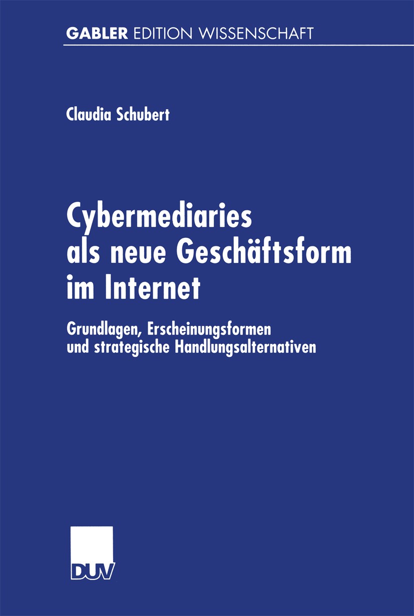 Titlebook: Cybermediaries als neue Geschäftsform im Internet; Grundlagen, Erschein Claudia Schubert Book 2000 Betriebswirtschaftlicher Verlag Dr. Th. Titlebook: Cybermediaries als neue Geschäftsform im Internet; Grundlagen, Erschein Claudia Schubert Book 2000 Betriebswirtschaftlicher Verlag Dr. Th.
