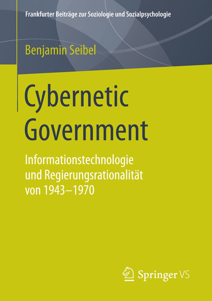 Titlebook: Cybernetic Government; Informationstechnolo Benjamin Seibel Book 2016 Springer Fachmedien Wiesbaden 2016 Gouvernementalität.Kybernetik.Tech Titlebook: Cybernetic Government; Informationstechnolo Benjamin Seibel Book 2016 Springer Fachmedien Wiesbaden 2016 Gouvernementalität.Kybernetik.Tech