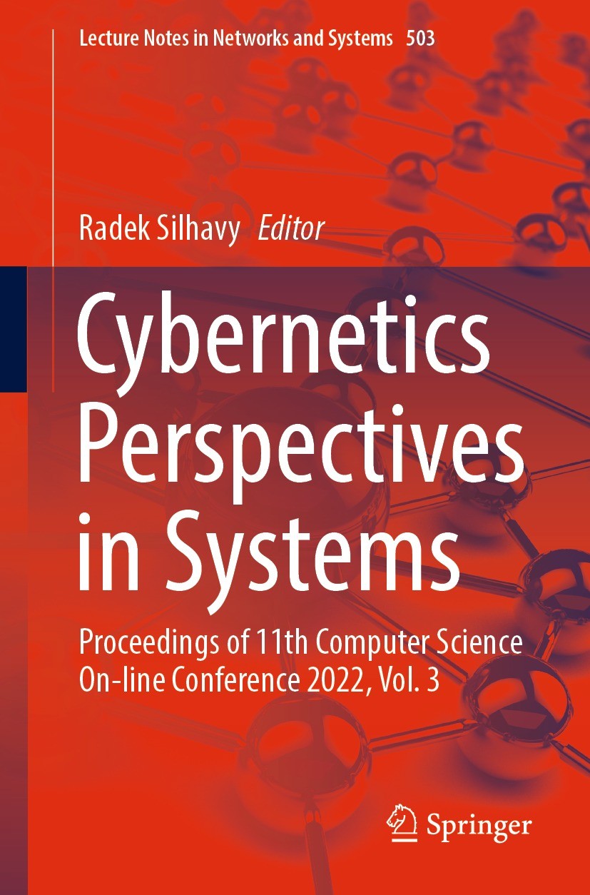 Titlebook: Cybernetics Perspectives in Systems; Proceedings of 11th Radek Silhavy Conference proceedings 2022 The Editor(s) (if applicable) and The A Titlebook: Cybernetics Perspectives in Systems; Proceedings of 11th Radek Silhavy Conference proceedings 2022 The Editor(s) (if applicable) and The A