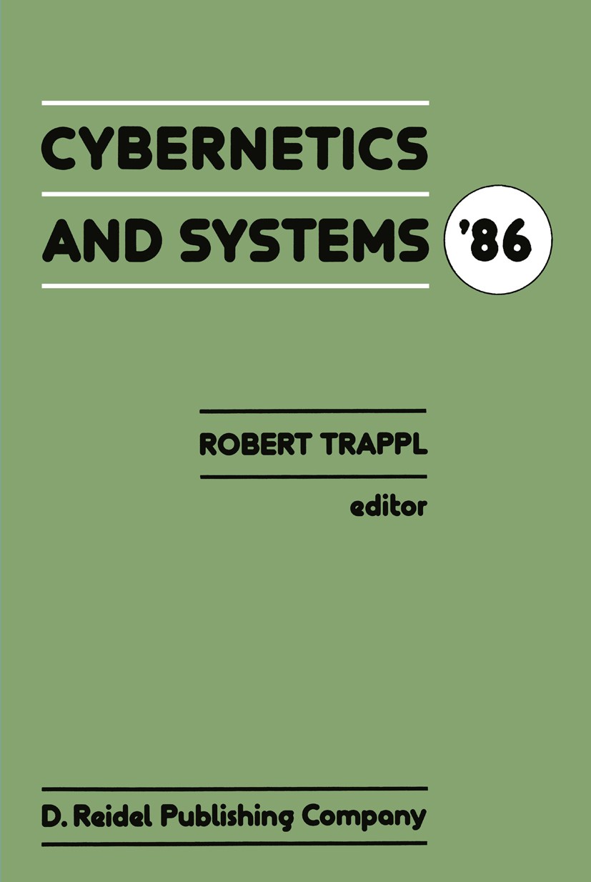 Titlebook: Cybernetics and Systems ’86; Proceedings of the E Robert Trappl Conference proceedings 1986 D. Reidel Publishing Company, Dordrecht, Hollan Titlebook: Cybernetics and Systems ’86; Proceedings of the E Robert Trappl Conference proceedings 1986 D. Reidel Publishing Company, Dordrecht, Hollan