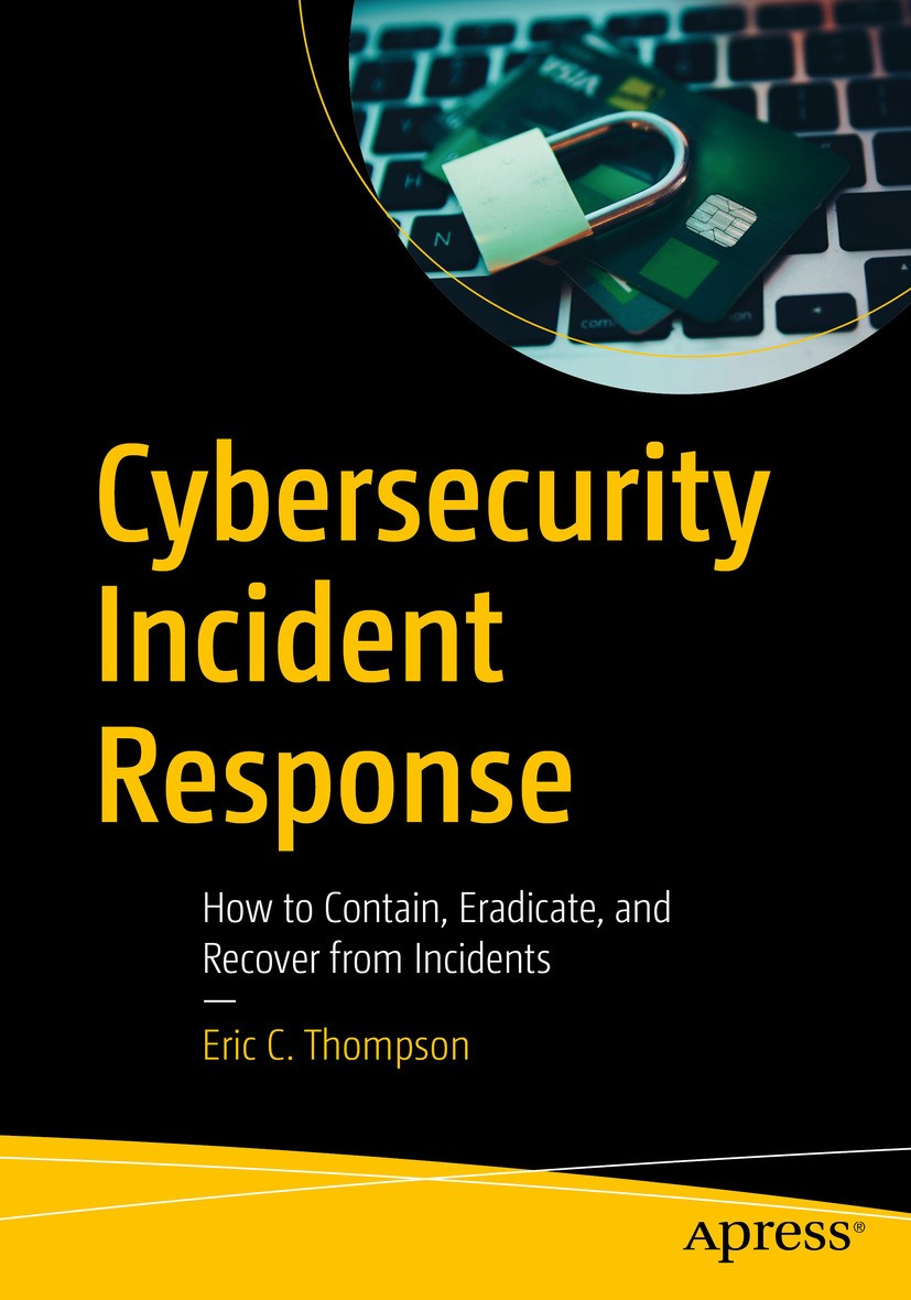 Titlebook: Cybersecurity Incident Response; How to Contain, Erad Eric C. Thompson Book 2018 Eric C. Thompson 2018 Cybersecurity.Cyber.Cyber Attack.Bre Titlebook: Cybersecurity Incident Response; How to Contain, Erad Eric C. Thompson Book 2018 Eric C. Thompson 2018 Cybersecurity.Cyber.Cyber Attack.Bre
