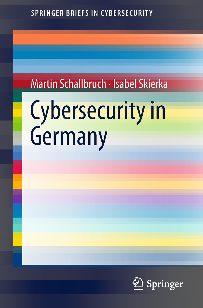 Titlebook: Cybersecurity in Germany; Martin Schallbruch,Isabel Skierka Book 2018 The Author(s) 2018 Cybersecurity.Regulation.Germany.Data Protection. Titlebook: Cybersecurity in Germany; Martin Schallbruch,Isabel Skierka Book 2018 The Author(s) 2018 Cybersecurity.Regulation.Germany.Data Protection.