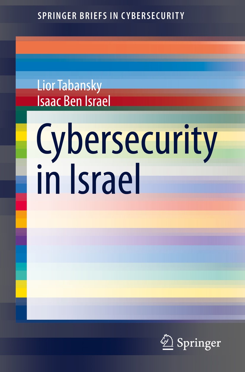Titlebook: Cybersecurity in Israel; Lior Tabansky,Isaac Ben Israel Book 2015 The Author(s) 2015 Cyber Technology.IT Security.Israel National Cyber Po Titlebook: Cybersecurity in Israel; Lior Tabansky,Isaac Ben Israel Book 2015 The Author(s) 2015 Cyber Technology.IT Security.Israel National Cyber Po