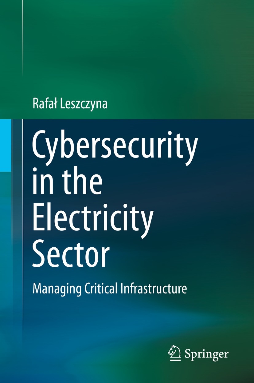 Titlebook: Cybersecurity in the Electricity Sector; Managing Critical In Rafał Leszczyna Book 2019 Springer Nature Switzerland AG 2019 Critical Infras Titlebook: Cybersecurity in the Electricity Sector; Managing Critical In Rafał Leszczyna Book 2019 Springer Nature Switzerland AG 2019 Critical Infras