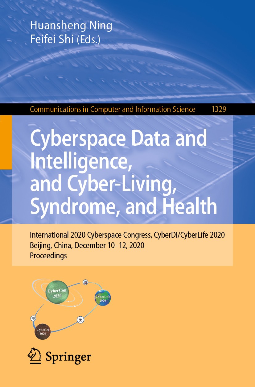 Titlebook: Cyberspace Data and Intelligence, and Cyber-Living, Syndrome, and Health; International 2020 C Huansheng Ning,Feifei Shi Conference proceed Titlebook: Cyberspace Data and Intelligence, and Cyber-Living, Syndrome, and Health; International 2020 C Huansheng Ning,Feifei Shi Conference proceed