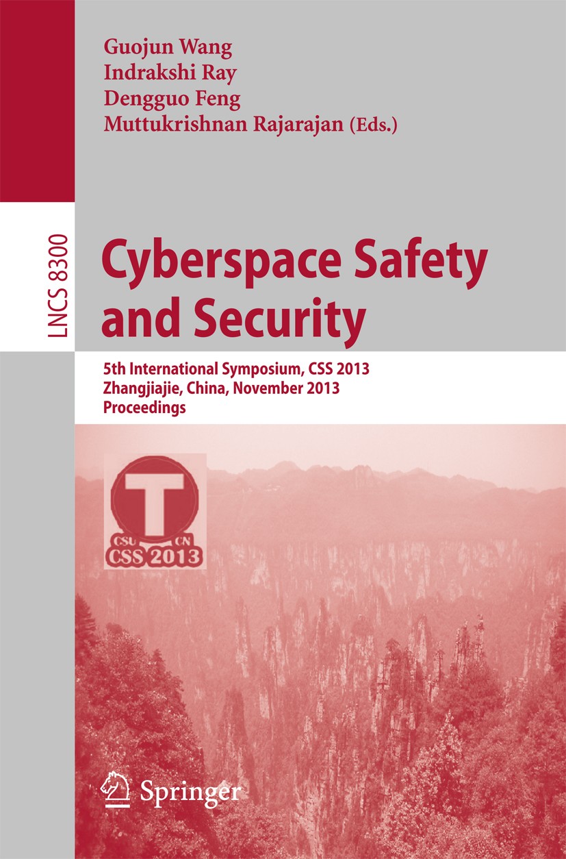 Titlebook: Cyberspace Safety and Security; 5th International Sy Guojun Wang,Indrakshi Ray,Muttukrishnan Rajarajan Conference proceedings 2013 Springer Titlebook: Cyberspace Safety and Security; 5th International Sy Guojun Wang,Indrakshi Ray,Muttukrishnan Rajarajan Conference proceedings 2013 Springer