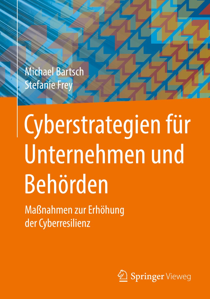 Titlebook: Cyberstrategien für Unternehmen und Behörden; Maßnahmen zur Erhöhu Michael Bartsch,Stefanie Frey Book 2017 Springer Fachmedien Wiesbaden Gm Titlebook: Cyberstrategien für Unternehmen und Behörden; Maßnahmen zur Erhöhu Michael Bartsch,Stefanie Frey Book 2017 Springer Fachmedien Wiesbaden Gm
