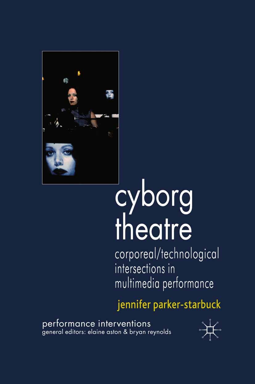 Titlebook: Cyborg Theatre; Corporeal/Technologi Jennifer Parker-Starbuck Book 2011 Palgrave Macmillan, a division of Macmillan Publishers Limited 2011 Titlebook: Cyborg Theatre; Corporeal/Technologi Jennifer Parker-Starbuck Book 2011 Palgrave Macmillan, a division of Macmillan Publishers Limited 2011