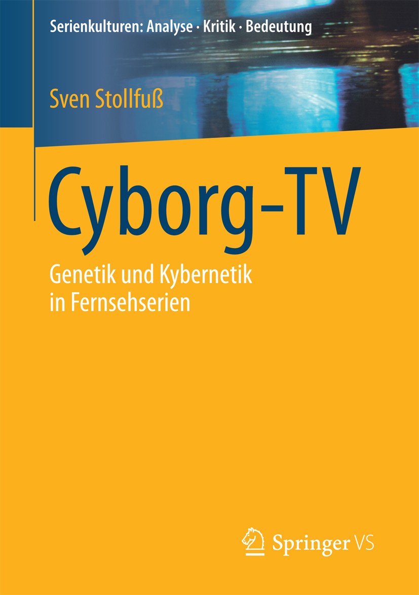 Titlebook: Cyborg-TV; Genetik und Kybernet Sven Stollfuß Book 2017 Springer Fachmedien Wiesbaden GmbH 2017 Populäre Kybernetik.Genetik/Klone.Populärku Titlebook: Cyborg-TV; Genetik und Kybernet Sven Stollfuß Book 2017 Springer Fachmedien Wiesbaden GmbH 2017 Populäre Kybernetik.Genetik/Klone.Populärku