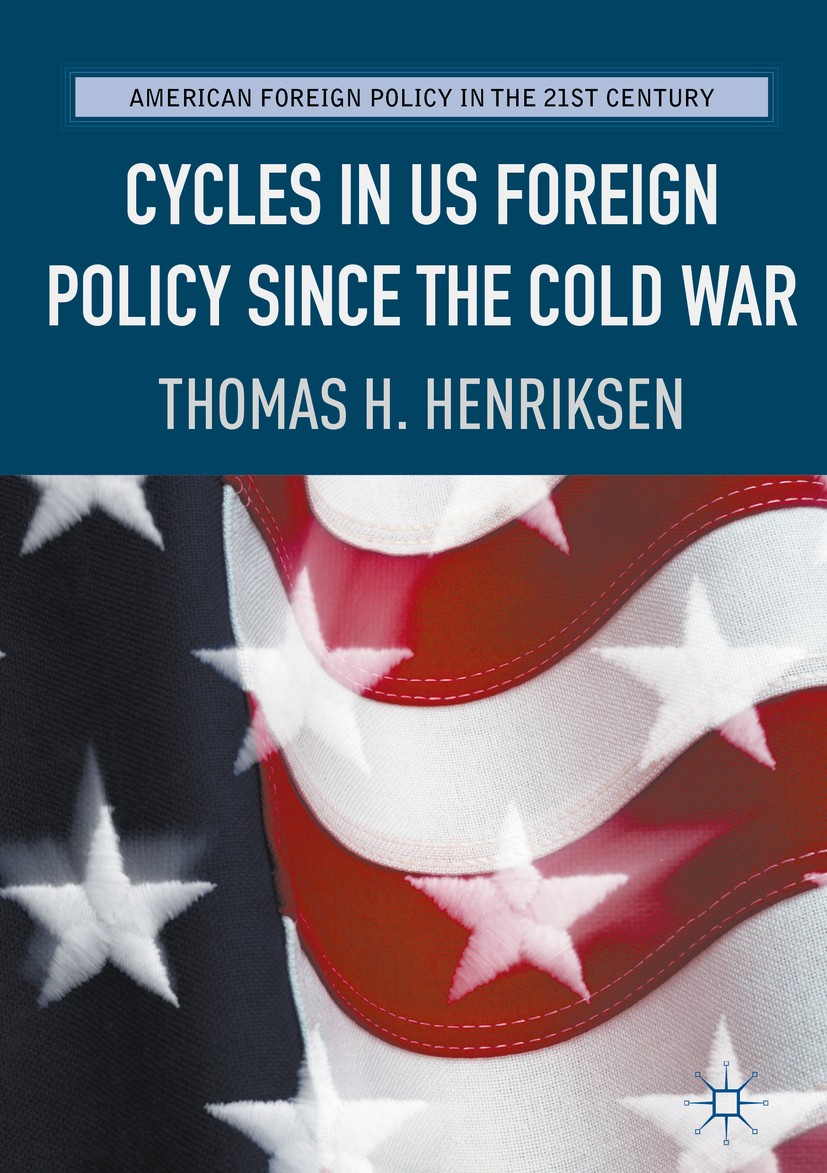 Titlebook: Cycles in US Foreign Policy since the Cold War; Thomas H. Henriksen Book 2017 The Editor(s) (if applicable) and The Author(s), under exclu Titlebook: Cycles in US Foreign Policy since the Cold War; Thomas H. Henriksen Book 2017 The Editor(s) (if applicable) and The Author(s), under exclu