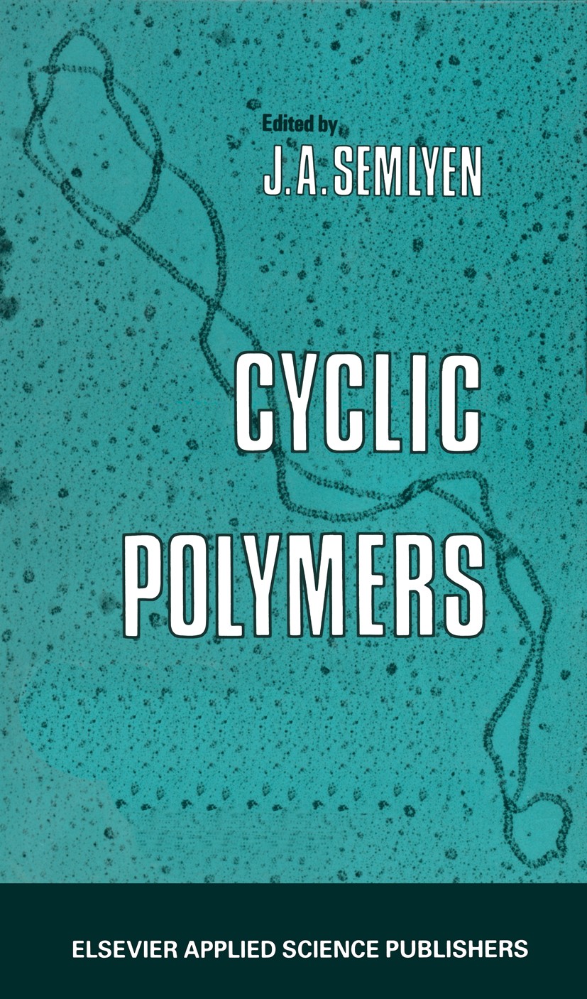Titlebook: Cyclic Polymers; J. A. Semlyen Book 1986 Elsevier Applied Science Publishers Ltd 1986 macromolecule.neutron scattering.plastics.polymer.po Titlebook: Cyclic Polymers; J. A. Semlyen Book 1986 Elsevier Applied Science Publishers Ltd 1986 macromolecule.neutron scattering.plastics.polymer.po