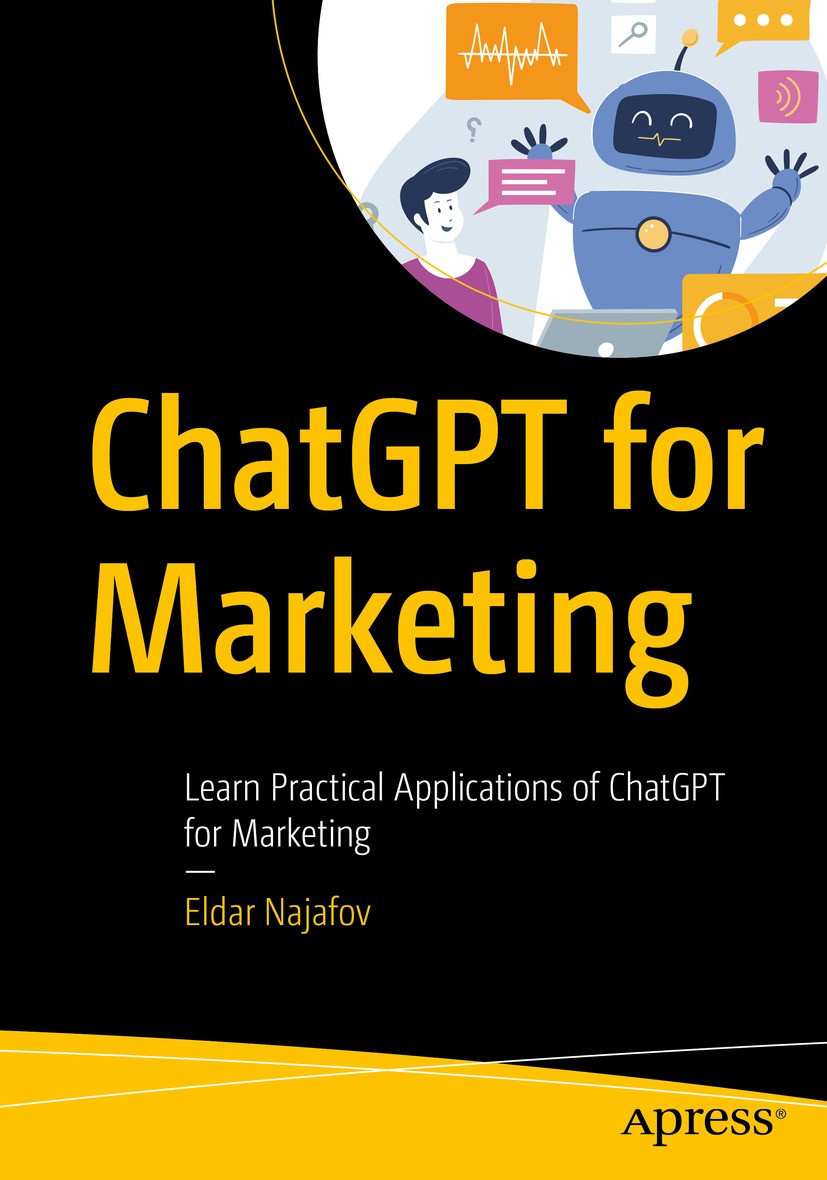 Titlebook: ChatGPT for Marketing; Learn Practical Appl Eldar Najafov Book 2024 Eldar Najafov 2024 ChatGPT.Artificial Intelligence.Marketing.Data Analy Titlebook: ChatGPT for Marketing; Learn Practical Appl Eldar Najafov Book 2024 Eldar Najafov 2024 ChatGPT.Artificial Intelligence.Marketing.Data Analy