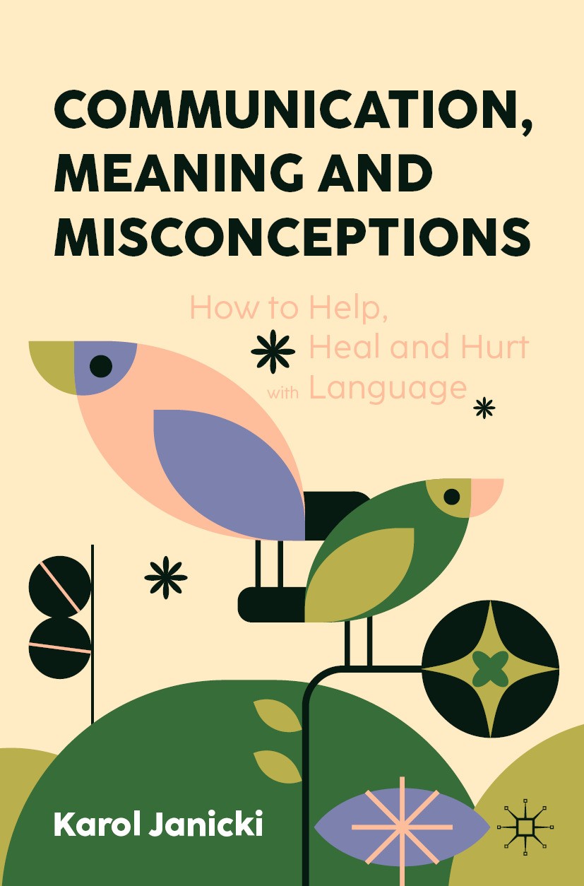 Titlebook: Communication, Meaning and Misconceptions; How to Help, Heal an Karol Janicki Textbook 2024 The Editor(s) (if applicable) and The Author(s) Titlebook: Communication, Meaning and Misconceptions; How to Help, Heal an Karol Janicki Textbook 2024 The Editor(s) (if applicable) and The Author(s)