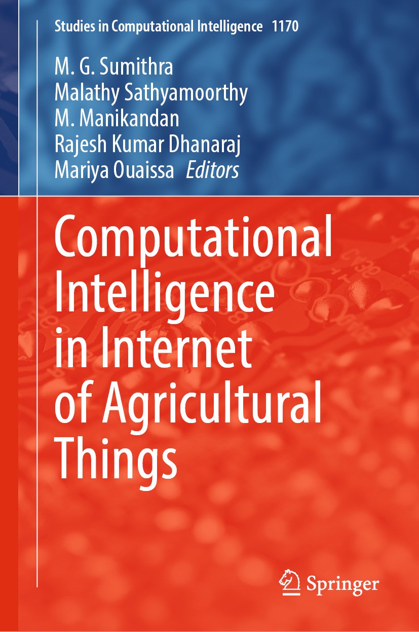 Titlebook: Computational Intelligence in Internet of Agricultural Things; M. G. Sumithra,Malathy Sathyamoorthy,Mariya Ouaiss Book 2024 The Editor(s) Titlebook: Computational Intelligence in Internet of Agricultural Things; M. G. Sumithra,Malathy Sathyamoorthy,Mariya Ouaiss Book 2024 The Editor(s)