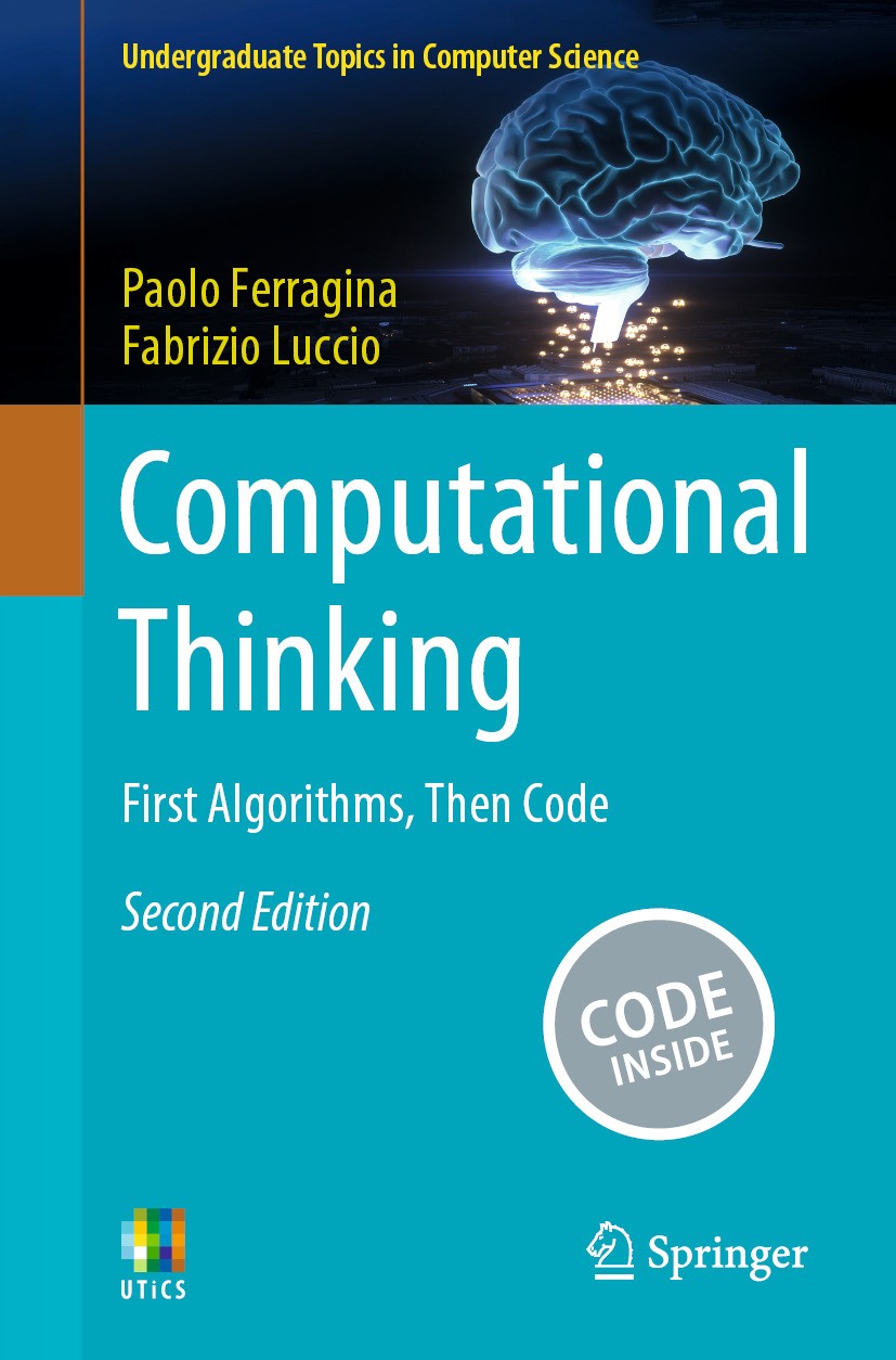 Titlebook: Computational Thinking; First Algorithms, Th Paolo Ferragina,Fabrizio Luccio Textbook 2024Latest edition The Editor(s) (if applicable) and Titlebook: Computational Thinking; First Algorithms, Th Paolo Ferragina,Fabrizio Luccio Textbook 2024Latest edition The Editor(s) (if applicable) and