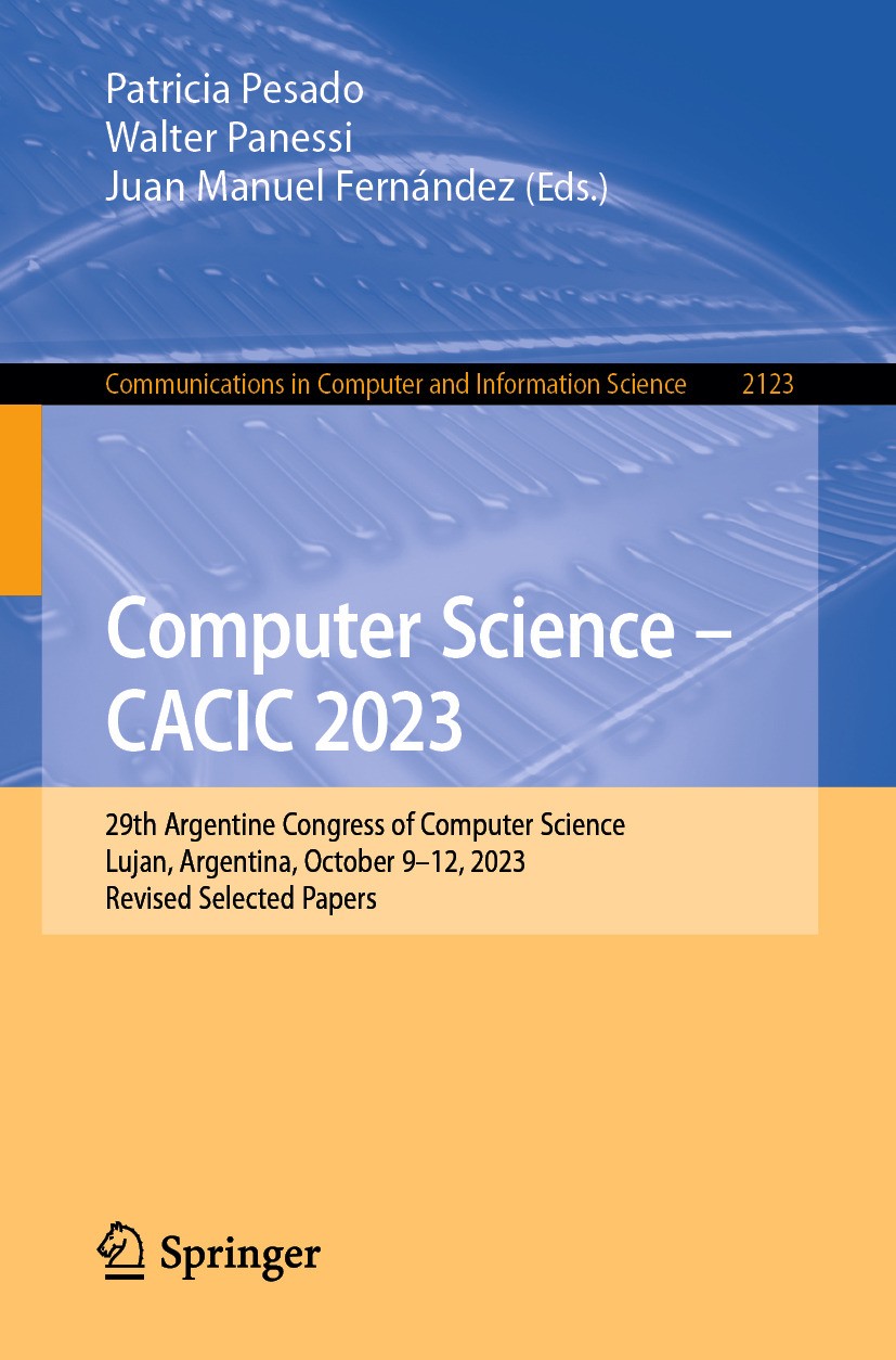 Titlebook: Computer Science – CACIC 2023; 29th Argentine Congr Patricia Pesado,Walter Panessi,Juan Manuel Fernánd Conference proceedings 2024 The Edit Titlebook: Computer Science – CACIC 2023; 29th Argentine Congr Patricia Pesado,Walter Panessi,Juan Manuel Fernánd Conference proceedings 2024 The Edit