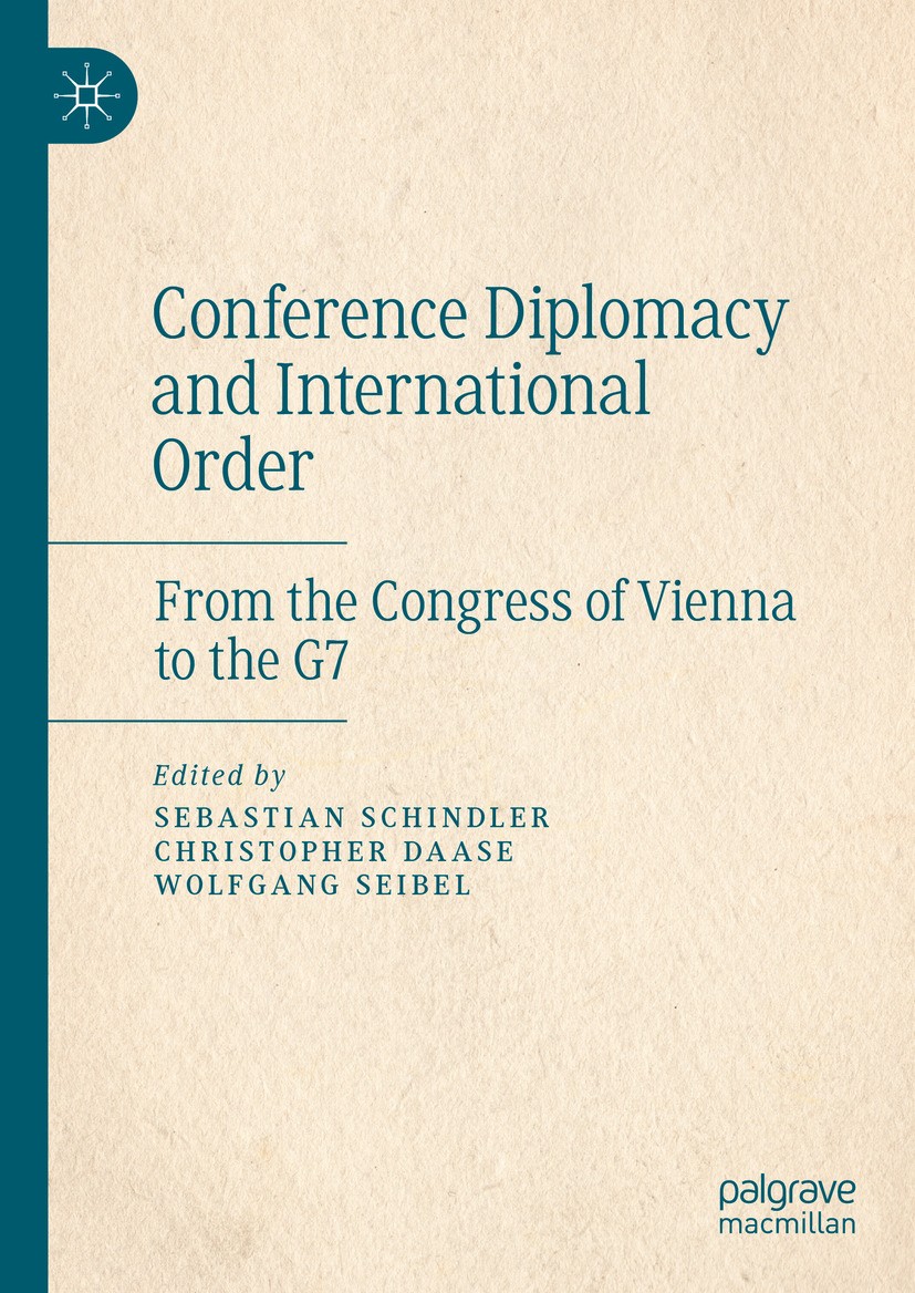 Titlebook: Conference Diplomacy and International Order; From the Congress of Sebastian Schindler,Christopher Daase,Wolfgang Sei Book 2024 The Editor( Titlebook: Conference Diplomacy and International Order; From the Congress of Sebastian Schindler,Christopher Daase,Wolfgang Sei Book 2024 The Editor(