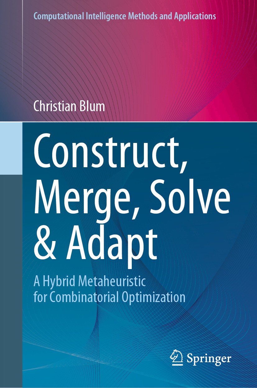 Titlebook: Construct, Merge, Solve & Adapt; A Hybrid Metaheurist Christian Blum Book 2024 The Editor(s) (if applicable) and The Author(s), under exclu Titlebook: Construct, Merge, Solve & Adapt; A Hybrid Metaheurist Christian Blum Book 2024 The Editor(s) (if applicable) and The Author(s), under exclu