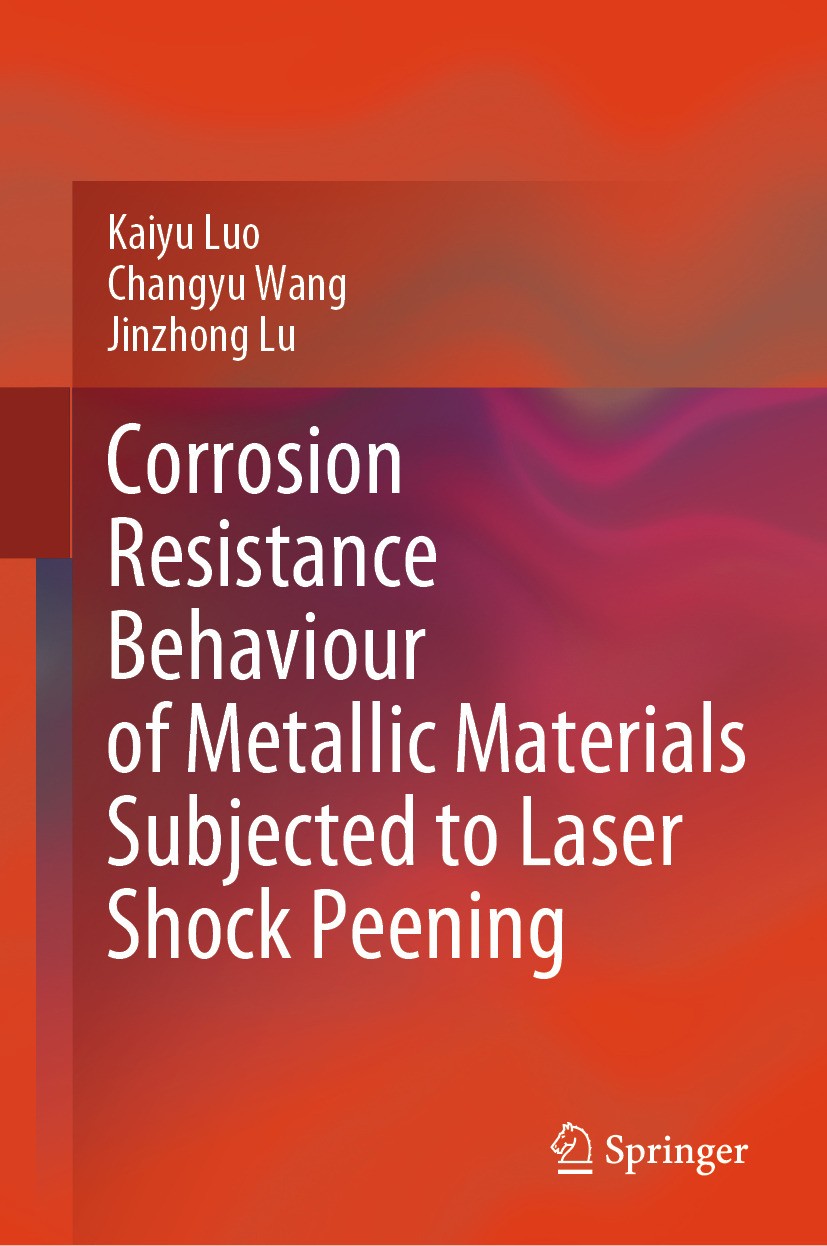 Titlebook: Corrosion Resistance Behaviour of Metallic Materials Subjected to Laser Shock Peening; Kaiyu Luo,Changyu Wang,Jinzhong Lu Book 2025 The Ed Titlebook: Corrosion Resistance Behaviour of Metallic Materials Subjected to Laser Shock Peening; Kaiyu Luo,Changyu Wang,Jinzhong Lu Book 2025 The Ed