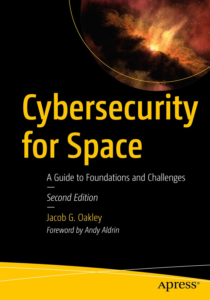 Titlebook: Cybersecurity for Space; A Guide to Foundatio Jacob G. Oakley Book 2024Latest edition Jacob G. Oakley 2024 Cybersecurity.Space.Space syste Titlebook: Cybersecurity for Space; A Guide to Foundatio Jacob G. Oakley Book 2024Latest edition Jacob G. Oakley 2024 Cybersecurity.Space.Space syste