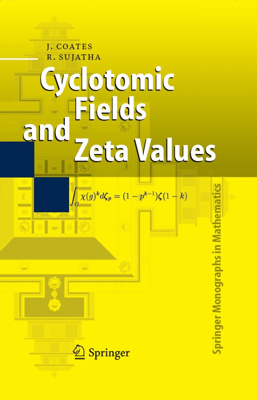 Titlebook: Cyclotomic Fields and Zeta Values; J. Coates,R. Sujatha Book 2006 Springer-Verlag Berlin Heidelberg 2006 Arithmetic.Iwasawa theory.Lie.alg Titlebook: Cyclotomic Fields and Zeta Values; J. Coates,R. Sujatha Book 2006 Springer-Verlag Berlin Heidelberg 2006 Arithmetic.Iwasawa theory.Lie.alg