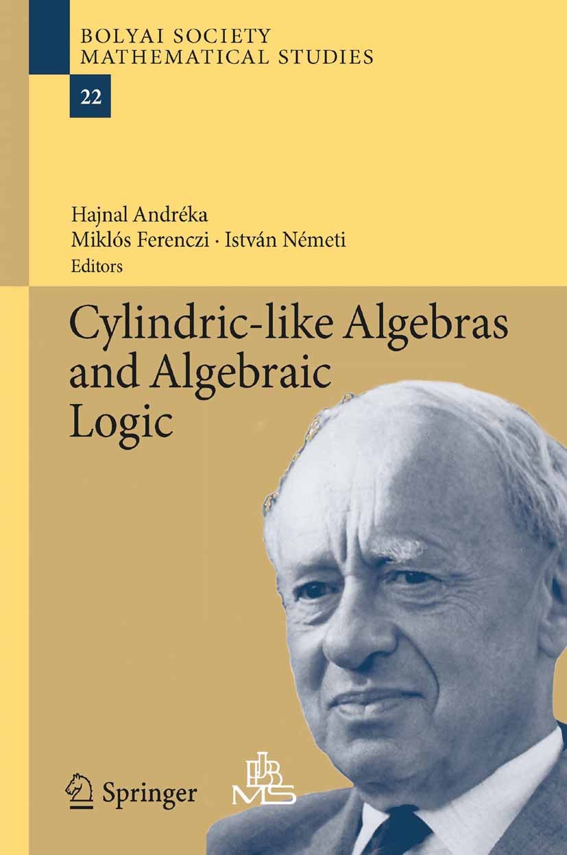 Titlebook: Cylindric-like Algebras and Algebraic Logic; Hajnal Andréka,Miklós Ferenczi,István Németi Book 2013 Springer-Verlag Berlin Heidelberg 2013 Titlebook: Cylindric-like Algebras and Algebraic Logic; Hajnal Andréka,Miklós Ferenczi,István Németi Book 2013 Springer-Verlag Berlin Heidelberg 2013