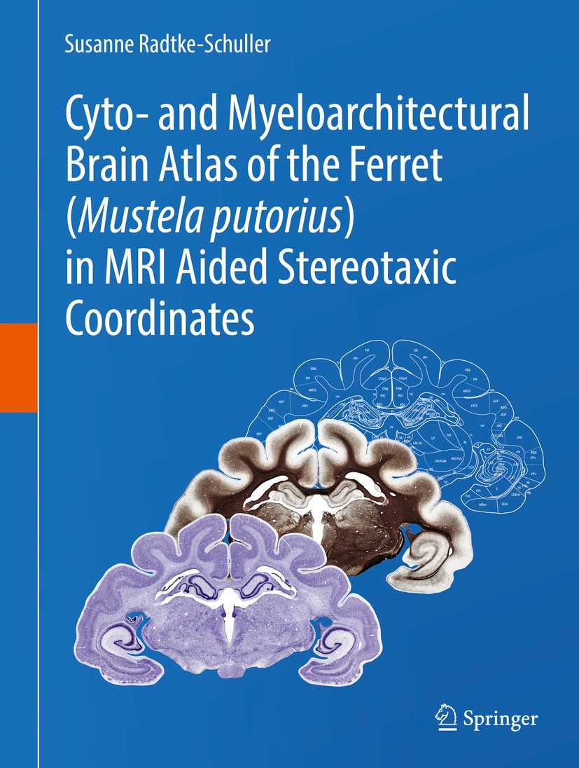 Titlebook: Cyto- and Myeloarchitectural Brain Atlas of the Ferret (Mustela putorius) in MRI Aided Stereotaxic C; Susanne Radtke-Schuller Book 2018 Sp Titlebook: Cyto- and Myeloarchitectural Brain Atlas of the Ferret (Mustela putorius) in MRI Aided Stereotaxic C; Susanne Radtke-Schuller Book 2018 Sp