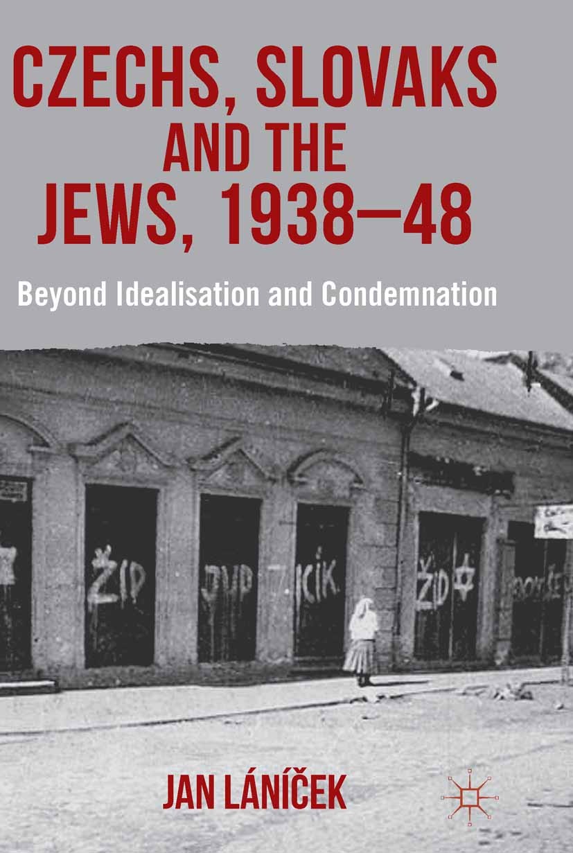 Titlebook: Czechs, Slovaks and the Jews, 1938-48; Beyond Idealisation Jan Láníček Book 2013 Palgrave Macmillan, a division of Macmillan Publishers Li Titlebook: Czechs, Slovaks and the Jews, 1938-48; Beyond Idealisation Jan Láníček Book 2013 Palgrave Macmillan, a division of Macmillan Publishers Li