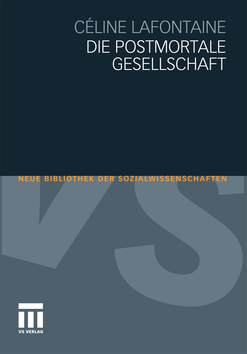 Titlebook: Die postmortale Gesellschaft; Céline Lafontaine Book Apr 20101st edition VS Verlag für Sozialwissenschaften | Springer Fachmedien Wiesbade Titlebook: Die postmortale Gesellschaft; Céline Lafontaine Book Apr 20101st edition VS Verlag für Sozialwissenschaften | Springer Fachmedien Wiesbade