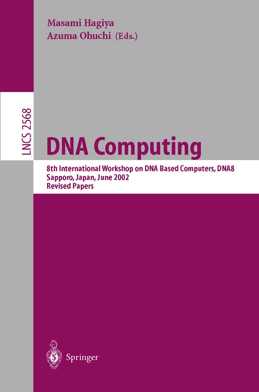 Titlebook: DNA Computing; 8th International Wo Masami Hagiya,Azuma Ohuchi Conference proceedings 2003 Springer-Verlag Berlin Heidelberg 2003 Biocomput Titlebook: DNA Computing; 8th International Wo Masami Hagiya,Azuma Ohuchi Conference proceedings 2003 Springer-Verlag Berlin Heidelberg 2003 Biocomput
