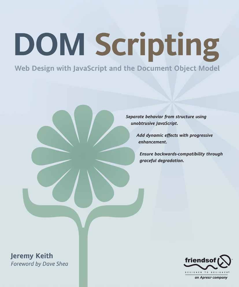 Titlebook: DOM Scripting; Web Design with Java Jeremy Keith Book 2005 Jeremy Keith 2005 CSS.Document Object Model (DOM).HTML.JavaScript.XHTML.data str Titlebook: DOM Scripting; Web Design with Java Jeremy Keith Book 2005 Jeremy Keith 2005 CSS.Document Object Model (DOM).HTML.JavaScript.XHTML.data str