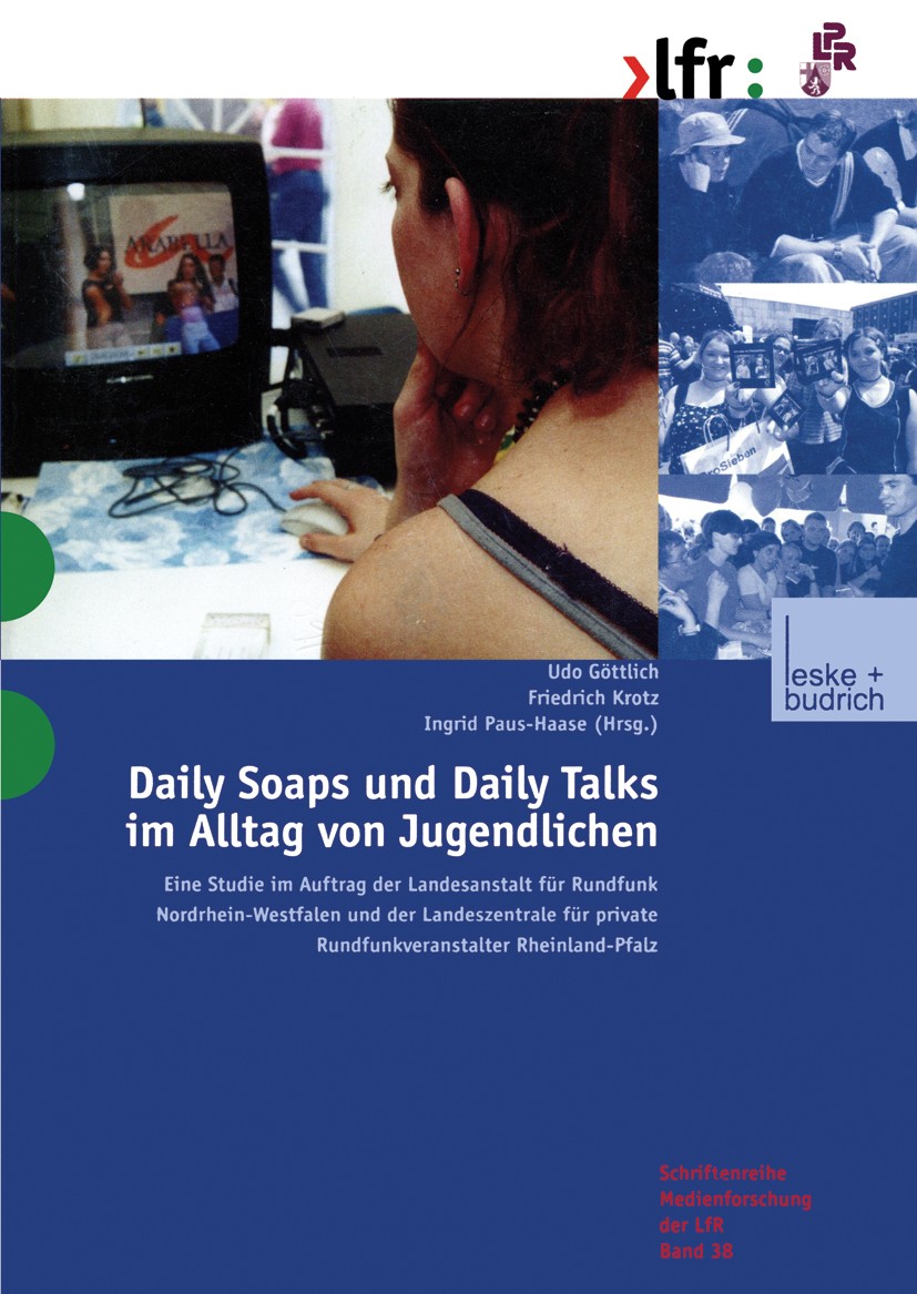 Titlebook: Daily Soaps und Daily Talks im Alltag von Jugendlichen; Eine Studie im Auftr Udo Göttlich,Friedrich Krotz,Ingrid Paus-Haase Book 2001 Leske Titlebook: Daily Soaps und Daily Talks im Alltag von Jugendlichen; Eine Studie im Auftr Udo Göttlich,Friedrich Krotz,Ingrid Paus-Haase Book 2001 Leske