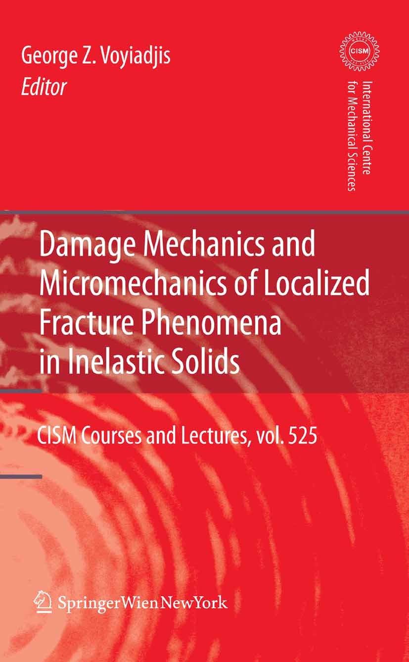 Titlebook: Damage Mechanics and Micromechanics of Localized Fracture Phenomena in Inelastic Solids; George Z. Voyiadjis Book 2011 CISM Udine 2011 App Titlebook: Damage Mechanics and Micromechanics of Localized Fracture Phenomena in Inelastic Solids; George Z. Voyiadjis Book 2011 CISM Udine 2011 App