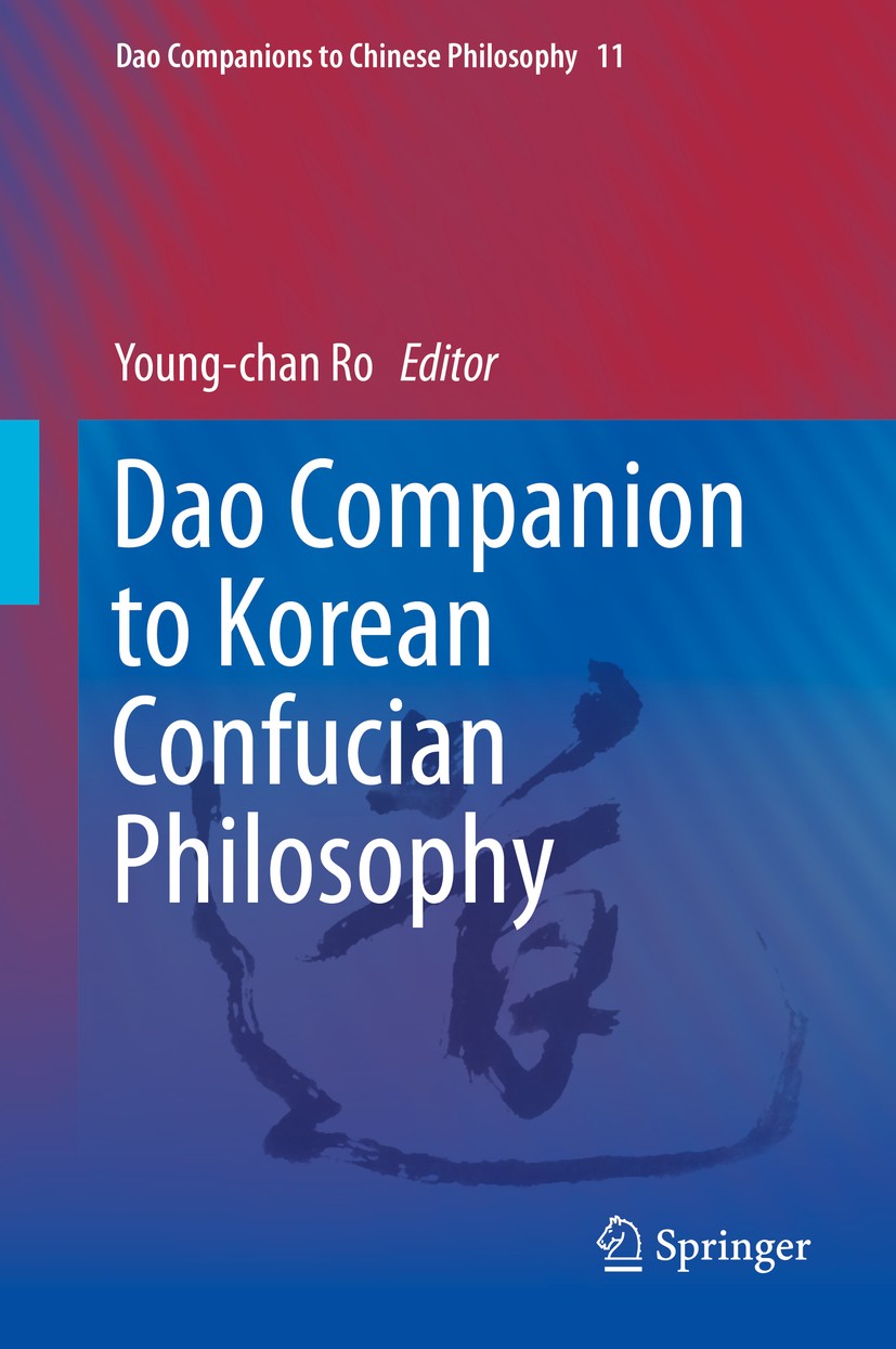 Titlebook: Dao Companion to Korean Confucian Philosophy; Young-chan Ro Book 2019 Springer Nature B.V. 2019 AAR.Chinese philosophy.Confucian philosoph Titlebook: Dao Companion to Korean Confucian Philosophy; Young-chan Ro Book 2019 Springer Nature B.V. 2019 AAR.Chinese philosophy.Confucian philosoph