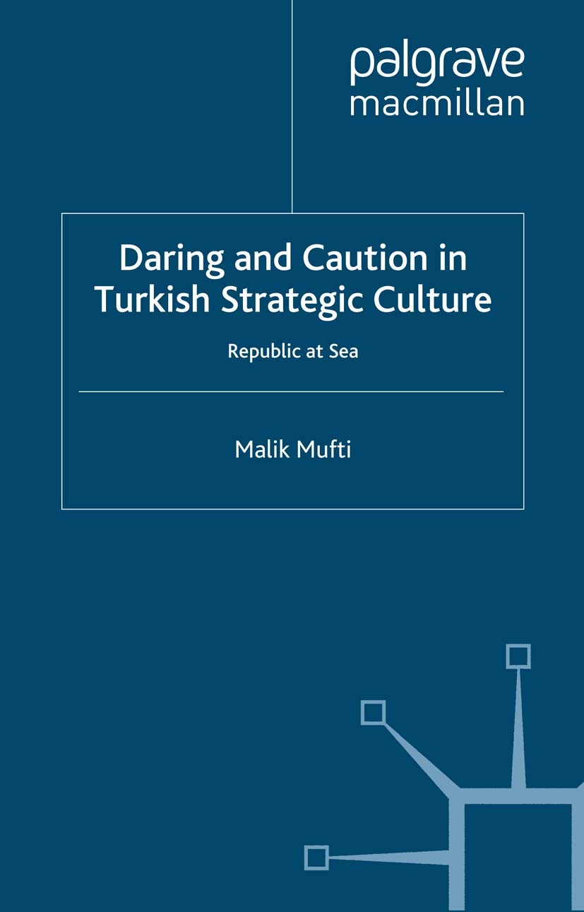 Titlebook: Daring and Caution in Turkish Strategic Culture; Republic at Sea Malik Mufti Book 2009 Malik Mufti 2009 conflict.crisis.culture.election.Po Titlebook: Daring and Caution in Turkish Strategic Culture; Republic at Sea Malik Mufti Book 2009 Malik Mufti 2009 conflict.crisis.culture.election.Po