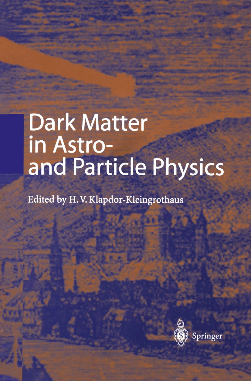 Titlebook: Dark Matter in Astro- and Particle Physics; Proceedings of the I H. V. Klapdor-Kleingrothaus Conference proceedings 2001 Springer-Verlag Be Titlebook: Dark Matter in Astro- and Particle Physics; Proceedings of the I H. V. Klapdor-Kleingrothaus Conference proceedings 2001 Springer-Verlag Be
