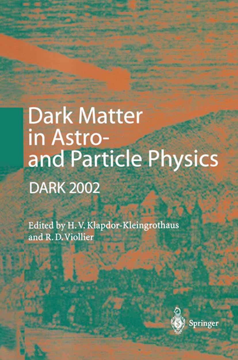 Titlebook: Dark Matter in Astro- and Particle Physics; Proceedings of the I H. V. Klapdor-Kleingrothaus,R. D. Viollier Conference proceedings 2002 Spr Titlebook: Dark Matter in Astro- and Particle Physics; Proceedings of the I H. V. Klapdor-Kleingrothaus,R. D. Viollier Conference proceedings 2002 Spr
